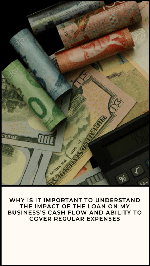Why Is It Important To Understand The Impact Of The Loan On My Business’S Cash Flow And Ability To Cover Regular Expenses